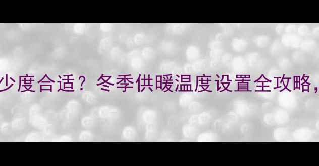 家用采暖炉调多少度合适冬季供暖温度设置全攻略省电又舒适