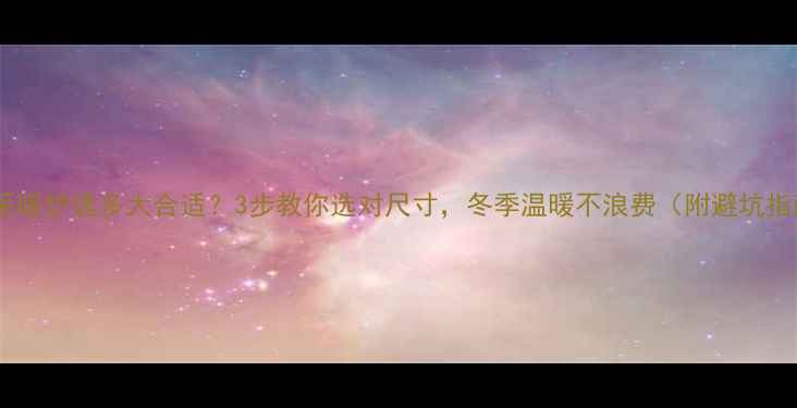 图片 家用采暖炉选多大合适？3步教你选对尺寸，冬季温暖不浪费（附避坑指南）2