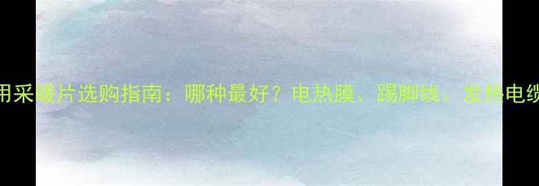 图片 家用采暖片选购指南：哪种最好？电热膜、踢脚线、发热电缆全