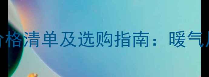 图片 家用采暖设备价格清单及选购指南：暖气片地暖电暖器全