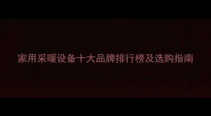 图片 家用采暖设备十大品牌排行榜及选购指南