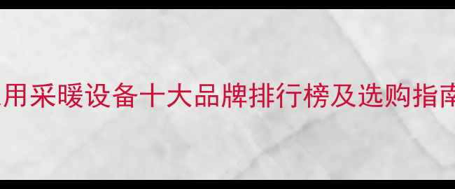 图片 家用采暖设备十大品牌排行榜及选购指南1