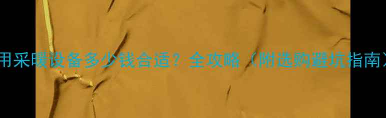 图片 家用采暖设备多少钱合适？全攻略（附选购避坑指南）1