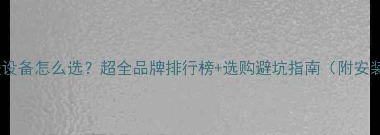 图片 家用采暖设备怎么选？超全品牌排行榜+选购避坑指南（附安装攻略）1