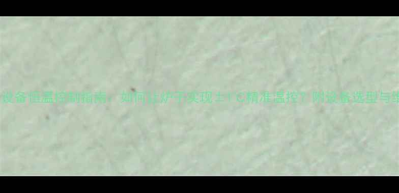 家用采暖设备恒温控制指南如何让炉子实现1精准温控附设备选型与维护秘籍