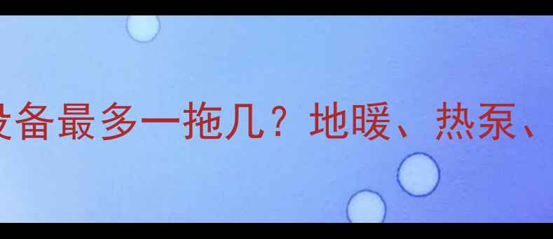 家用采暖设备最多一拖几地暖热泵热风机全