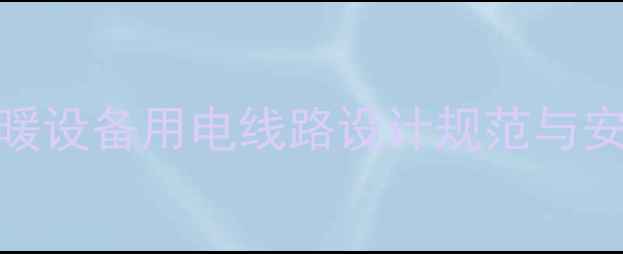 图片 家用采暖设备用电线路设计规范与安全指南