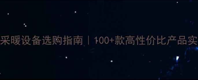家用采暖设备选购指南100款高性价比产品实测全
