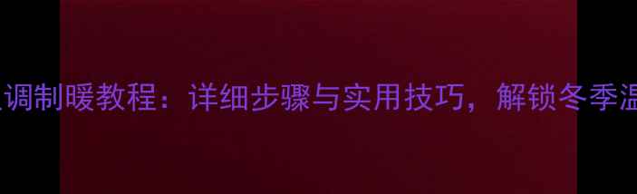 图片 富士通空调制暖教程：详细步骤与实用技巧，解锁冬季温暖体验1