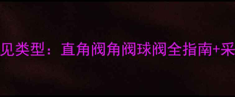 图片 小区暖气阀门常见类型：直角阀角阀球阀全指南+采暖设备选购秘籍