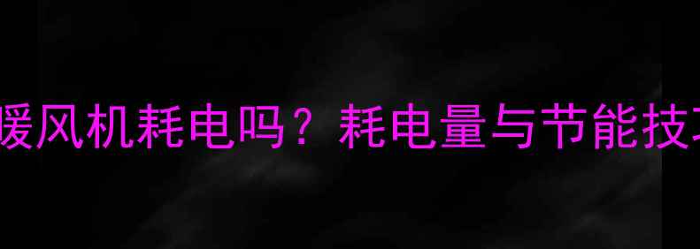 图片 小型家用暖风机耗电吗？耗电量与节能技巧全指南1