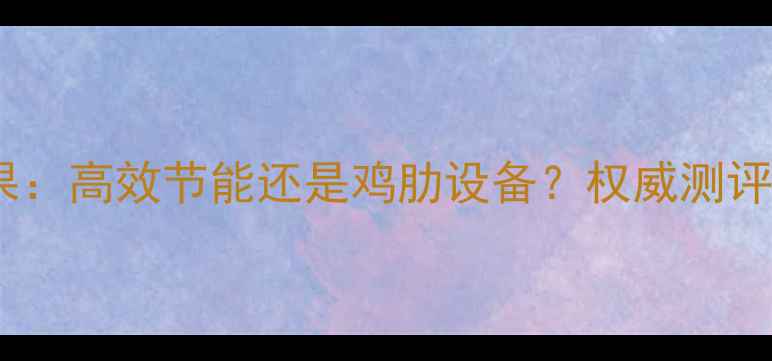 小型暖气锅炉采暖效果高效节能还是鸡肋设备权威测评报告附选购指南
