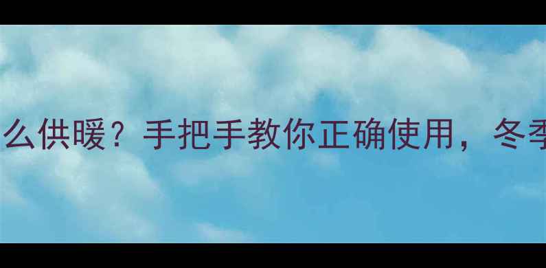 图片 小松鼠壁挂炉怎么供暖？手把手教你正确使用，冬季省电又暖和！1