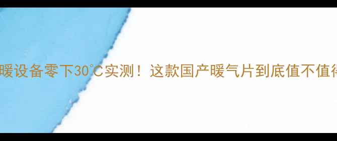 小米采暖设备零下30实测这款国产暖气片到底值不值得买