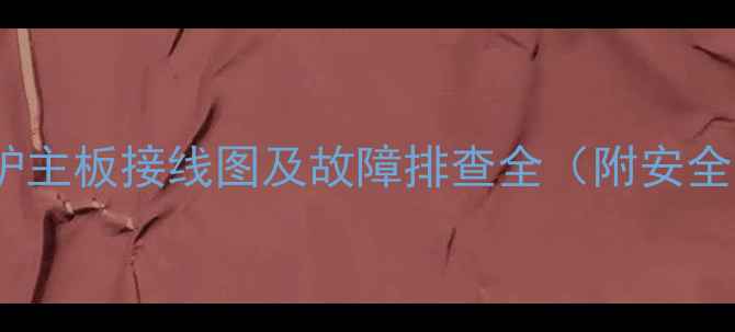 图片 小霸王壁挂炉主板接线图及故障排查全（附安全操作指南）1