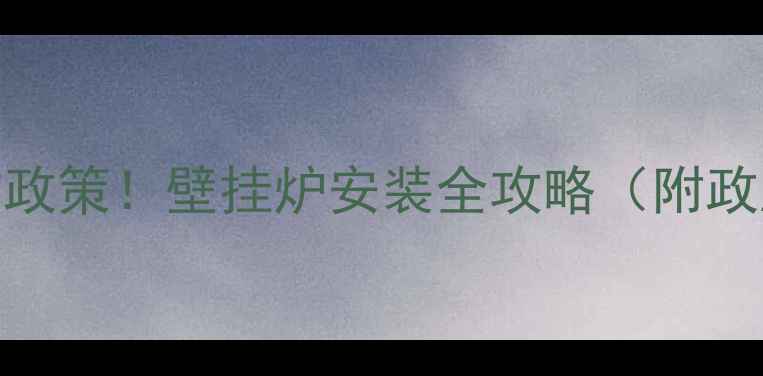 尧都区煤改气补贴政策壁挂炉安装全攻略附政府补贴申领教程
