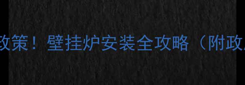 图片 尧都区煤改气补贴政策！壁挂炉安装全攻略（附政府补贴申领教程）2