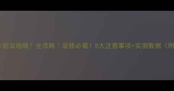 层高多少能装地暖全攻略装修必看8大注意事项实测数据附图解