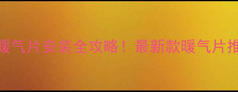 山东农村取暖暖气片安装全攻略最新款暖气片推荐省钱攻略