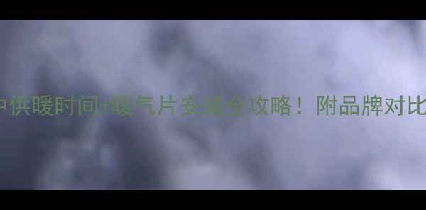图片 山西太原集中供暖时间+暖气片安装全攻略！附品牌对比与避坑指南1