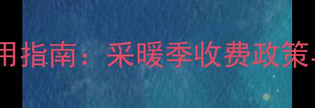 图片 山西暖气费使用指南：采暖季收费政策与设备选择全1
