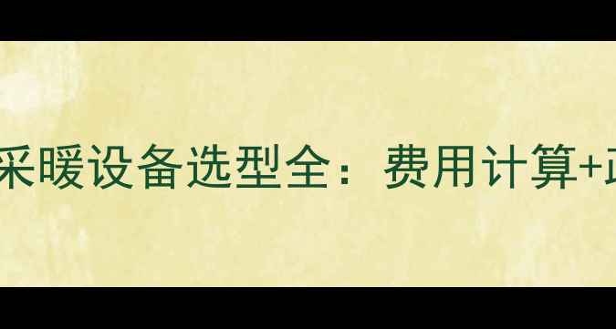 图片 山西暖气费标准与采暖设备选型全：费用计算+政府补贴+缴费指南