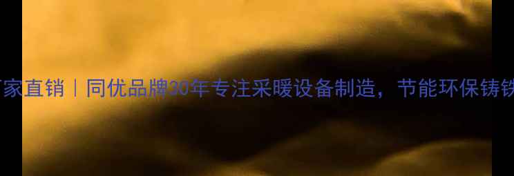 图片 山西铸铁暖气片厂家直销｜同优品牌30年专注采暖设备制造，节能环保铸铁暖气片选购指南1