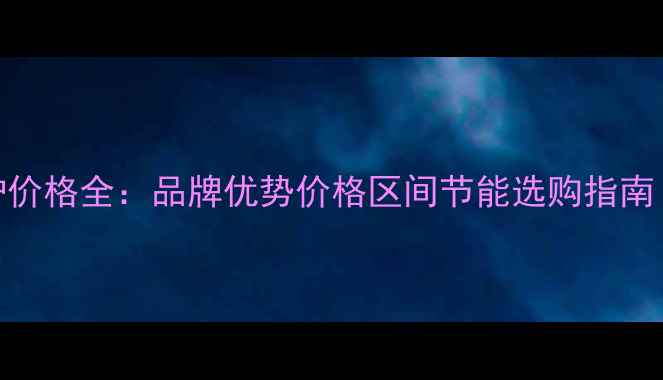图片 巴特利家用锅炉价格全：品牌优势价格区间节能选购指南（附最新报价）