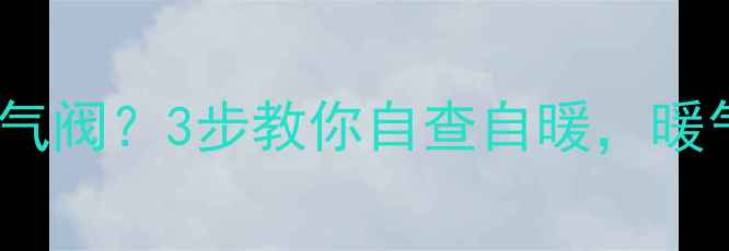 图片 市政供暖小区不开暖气阀？3步教你自查自暖，暖气不热别等物业！🔥2