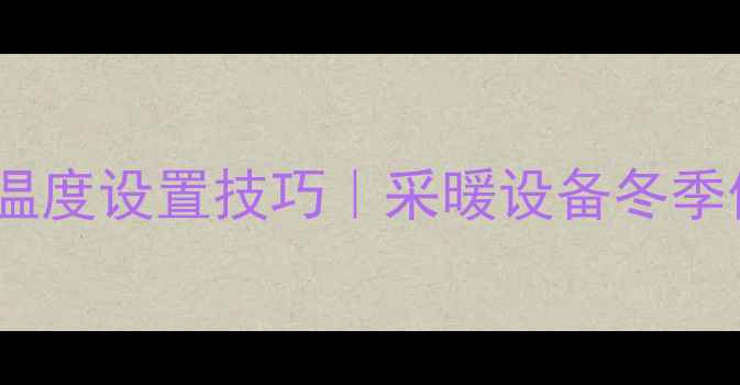 图片 帝马壁挂炉温度设置技巧｜采暖设备冬季供暖全攻略1