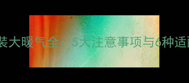平房安装大暖气全5大注意事项与6种适配方案