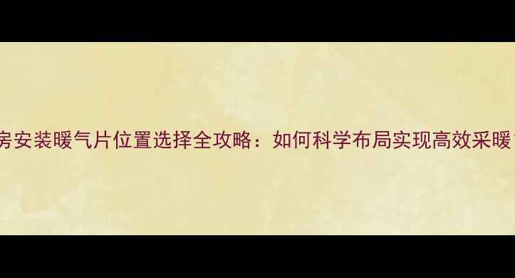 图片 平房安装暖气片位置选择全攻略：如何科学布局实现高效采暖？1