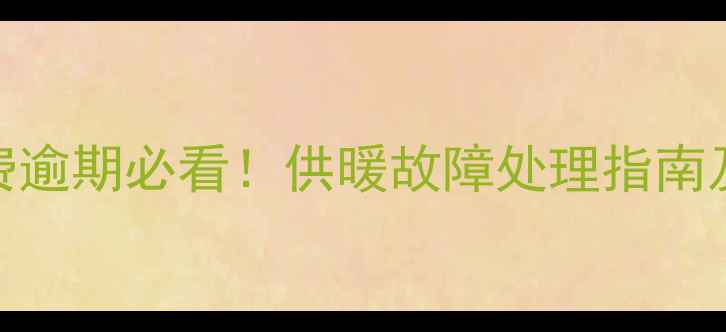 平顶山暖气缴费逾期必看供暖故障处理指南及缴费注意事项