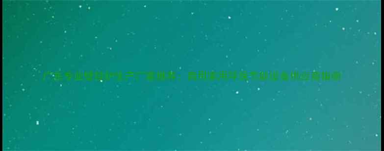 图片 广东专业壁挂炉生产厂家推荐：商用家用环保节能设备供应商指南