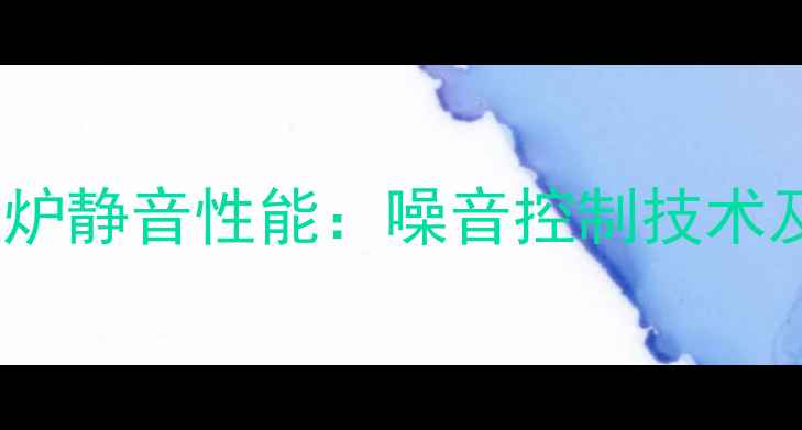 图片 庆东纳碧安壁挂炉静音性能：噪音控制技术及用户反馈指南2