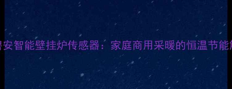 庆东纳碧安智能壁挂炉传感器家庭商用采暖的恒温节能解决方案