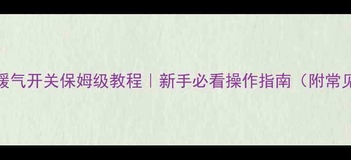 图片 庆东锅炉暖气开关保姆级教程｜新手必看操作指南（附常见问题）✨