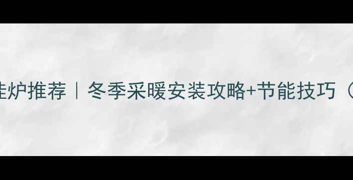 库尔勒家用前锋壁挂炉推荐冬季采暖安装攻略节能技巧附真实用户评价
