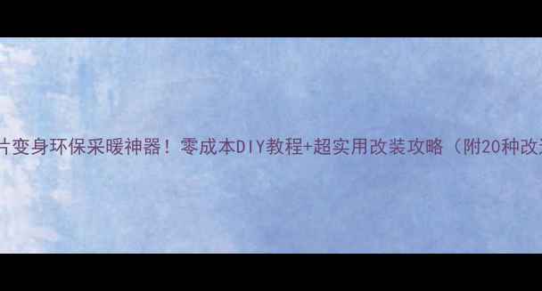 废旧暖气片变身环保采暖神器零成本DIY教程超实用改装攻略附20种改造灵感