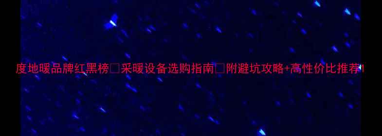 图片 度地暖品牌红黑榜🔥采暖设备选购指南✅附避坑攻略+高性价比推荐1