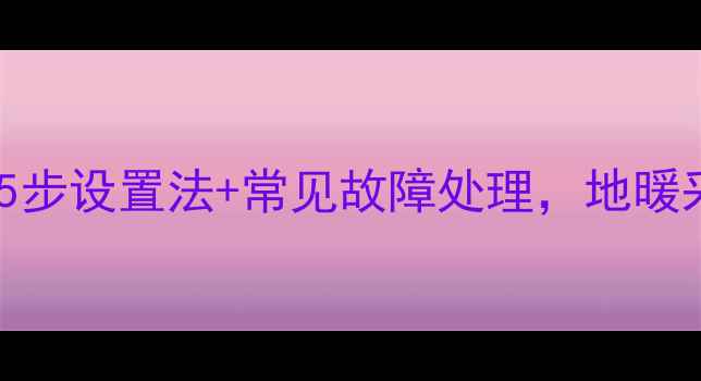 图片 康英斯地暖温控器使用教程：5步设置法+常见故障处理，地暖采暖全攻略（附安装示意图）2