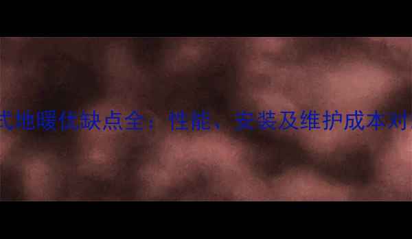 图片 康辉韩式地暖优缺点全：性能、安装及维护成本对比评测2