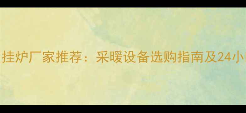 图片 开封优质壁挂炉厂家推荐：采暖设备选购指南及24小时服务热线