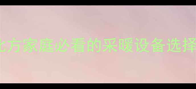 图片 开暖气最佳温度是多少？南方北方家庭必看的采暖设备选择与省电省钱攻略（最新指南）1