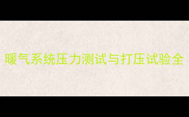 徐州冬季供暖前必做暖气系统压力测试与打压试验全附专业服务商推荐