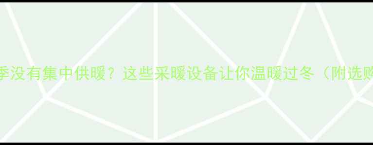 图片 徐州冬季没有集中供暖？这些采暖设备让你温暖过冬（附选购指南）