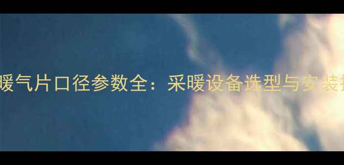 图片 德国凯美暖气片口径参数全：采暖设备选型与安装技术指南2