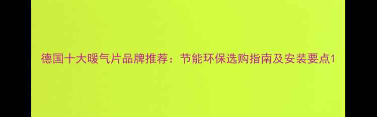 图片 德国十大暖气片品牌推荐：节能环保选购指南及安装要点1