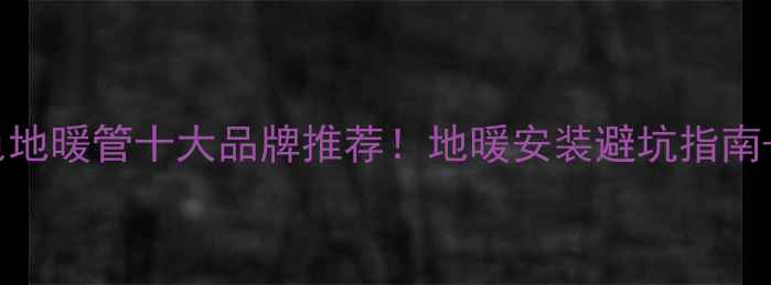 图片 德国天籁红色地暖管十大品牌推荐！地暖安装避坑指南+选购全攻略1