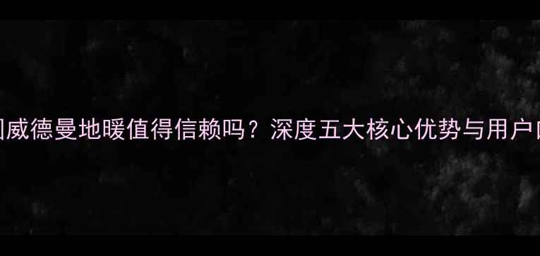 图片 德国威德曼地暖值得信赖吗？深度五大核心优势与用户口碑